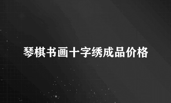 琴棋书画十字绣成品价格