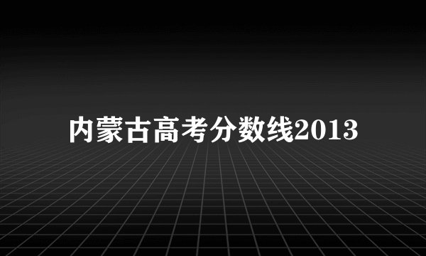 内蒙古高考分数线2013