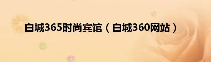 白城365时尚宾馆（白城360网站）
