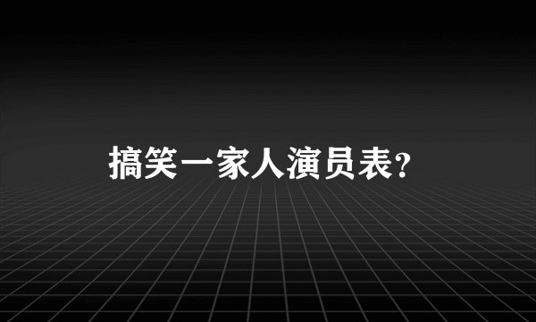 搞笑一家人演员表?