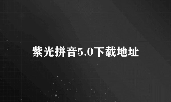紫光拼音5.0下载地址
