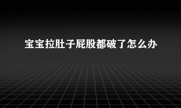 宝宝拉肚子屁股都破了怎么办