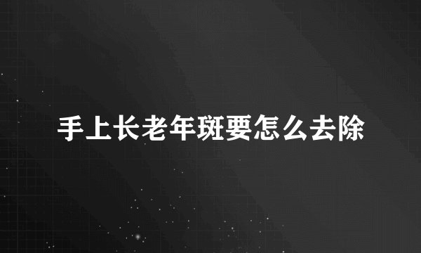 手上长老年斑要怎么去除