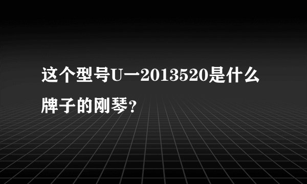 这个型号U一2013520是什么牌子的刚琴？