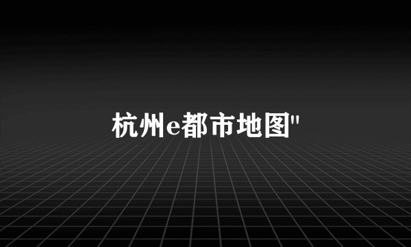 杭州e都市地图