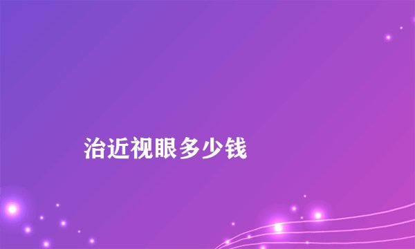 
    治近视眼多少钱
  