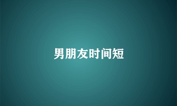 男朋友时间短