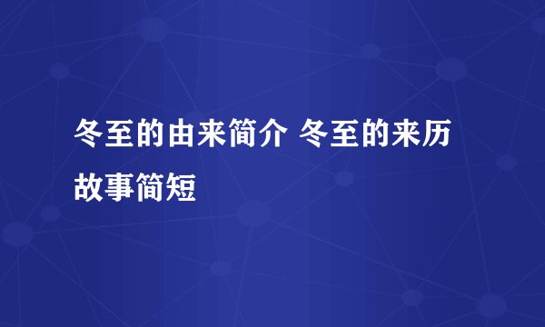 冬至的由来简介 冬至的来历故事简短