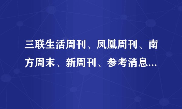 三联生活周刊、凤凰周刊、南方周末、新周刊、参考消息 哪个比较好看?