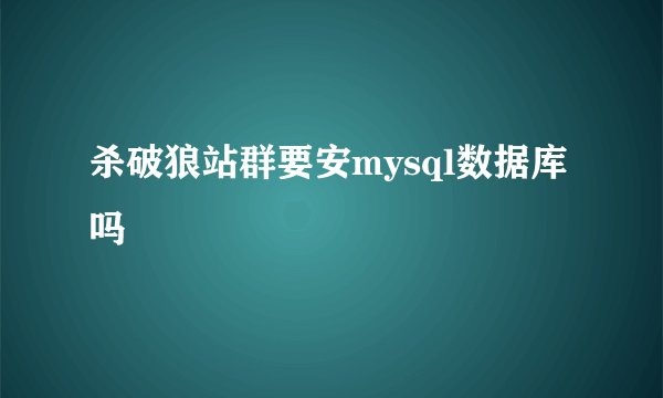 杀破狼站群要安mysql数据库吗