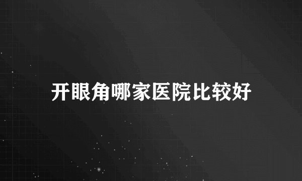 开眼角哪家医院比较好