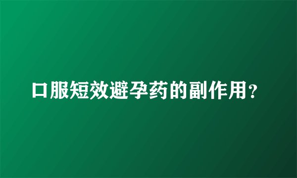 口服短效避孕药的副作用?