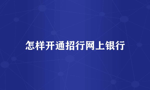 怎样开通招行网上银行