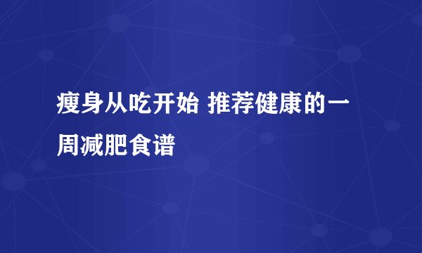 瘦身从吃开始 推荐健康的一周减肥食谱