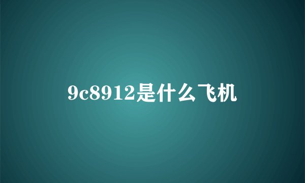 9c8912是什么飞机