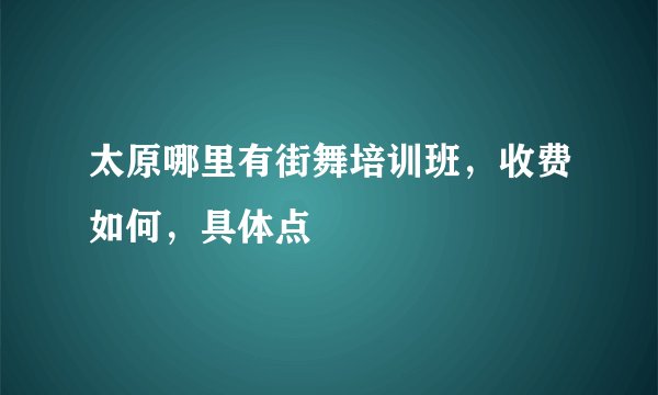 太原哪里有街舞培训班，收费如何，具体点