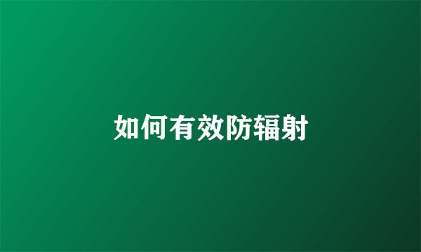如何有效防辐射