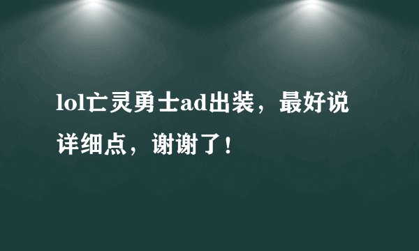 lol亡灵勇士ad出装，最好说详细点，谢谢了！