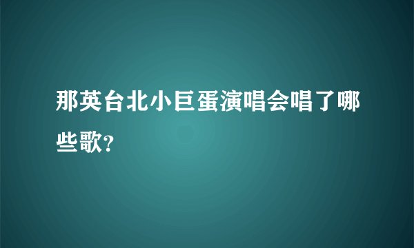 那英台北小巨蛋演唱会唱了哪些歌？