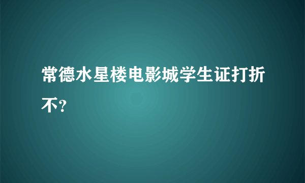 常德水星楼电影城学生证打折不？