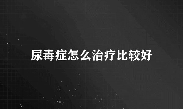 尿毒症怎么治疗比较好