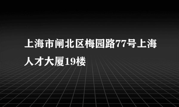 上海市闸北区梅园路77号上海人才大厦19楼
