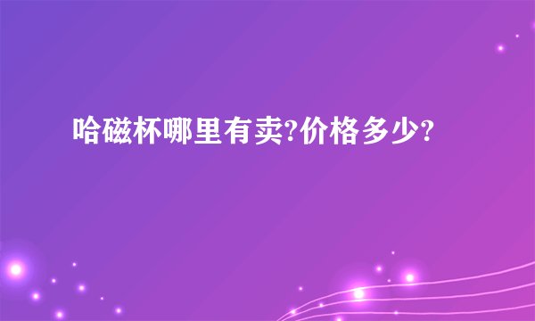 哈磁杯哪里有卖?价格多少?