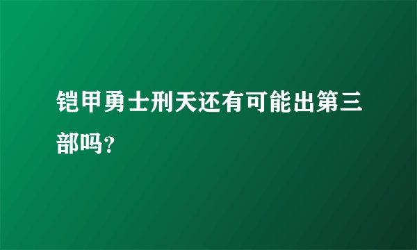 铠甲勇士刑天还有可能出第三部吗?