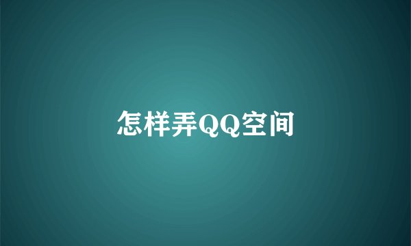 怎样弄QQ空间