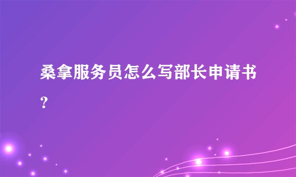 桑拿服务员怎么写部长申请书？