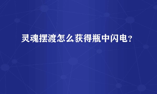 灵魂摆渡怎么获得瓶中闪电？
