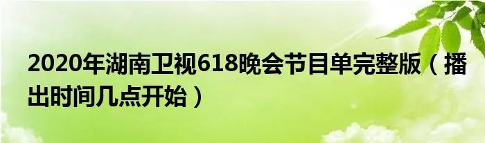 2020年湖南卫视618晚会节目单完整版(播出时间几点开始)