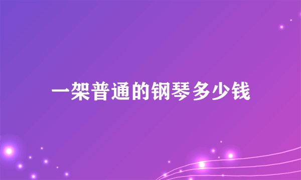 一架普通的钢琴多少钱
