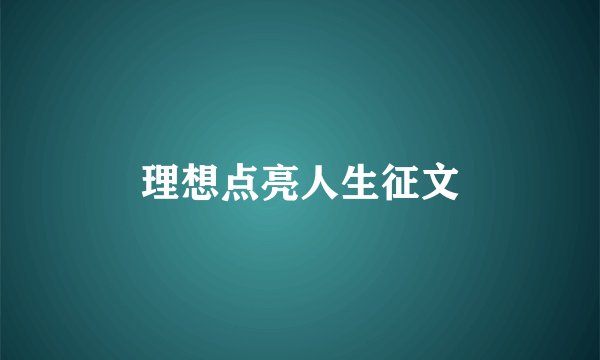 理想点亮人生征文