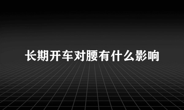 长期开车对腰有什么影响