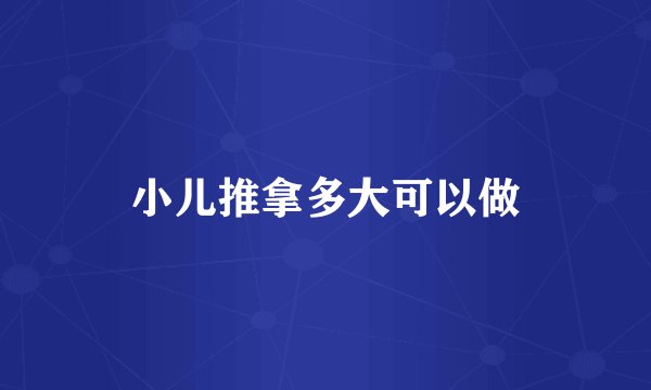 小儿推拿多大可以做