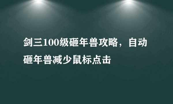 剑三100级砸年兽攻略，自动砸年兽减少鼠标点击