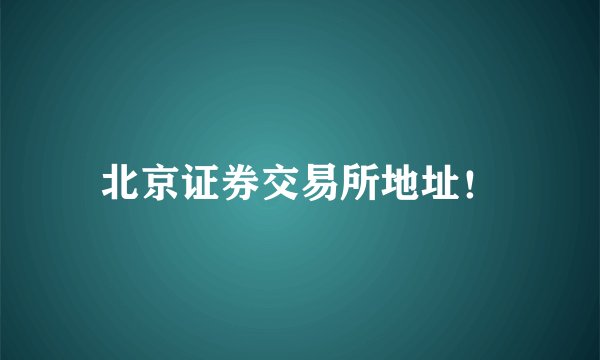 北京证券交易所地址!