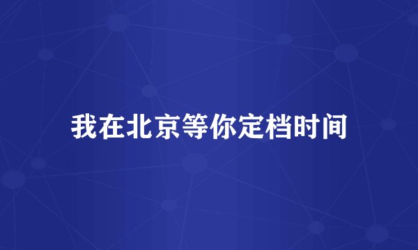 我在北京等你定档时间