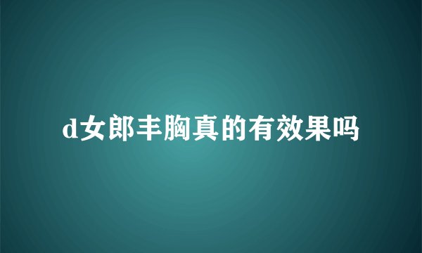 d女郎丰胸真的有效果吗