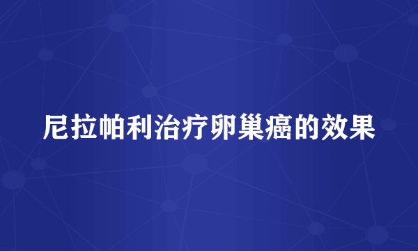 尼拉帕利治疗卵巢癌的效果