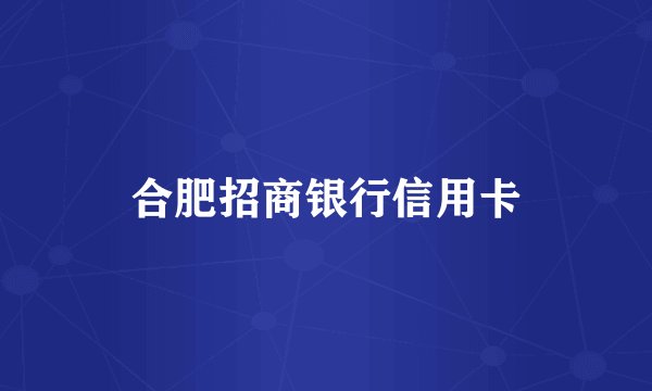 合肥招商银行信用卡