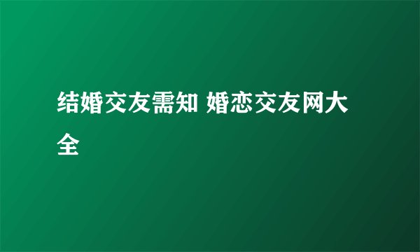 结婚交友需知 婚恋交友网大全