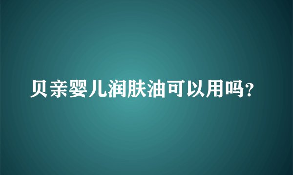 贝亲婴儿润肤油可以用吗？