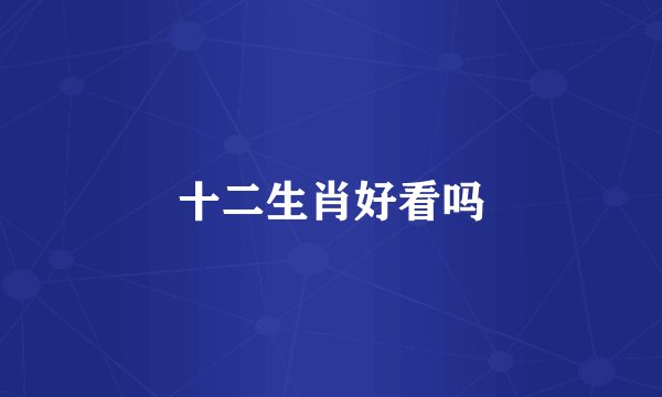 十二生肖好看吗
