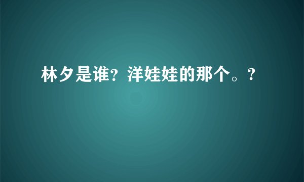 林夕是谁？洋娃娃的那个。?