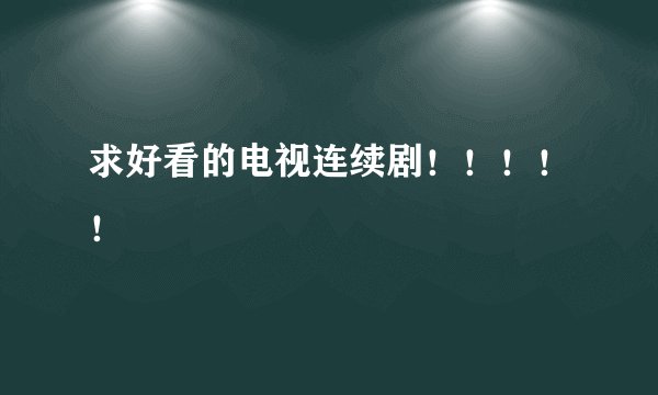 求好看的电视连续剧！！！！！