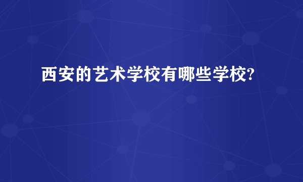 西安的艺术学校有哪些学校?