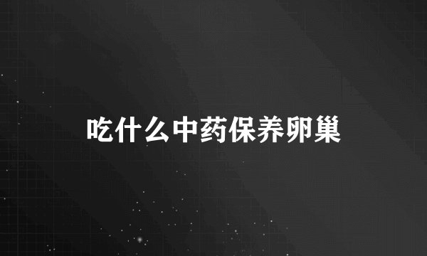 吃什么中药保养卵巢