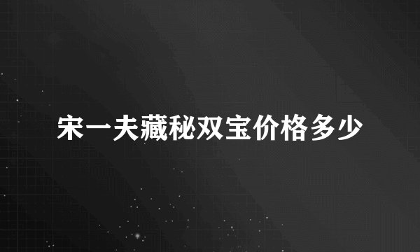 宋一夫藏秘双宝价格多少